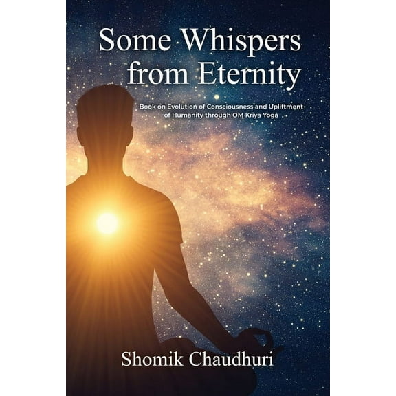 Some Whispers from Eternity: Book on Evolution of Consciousness and Upliftment of Humanity through OM Kriya Yoga (Paperback)