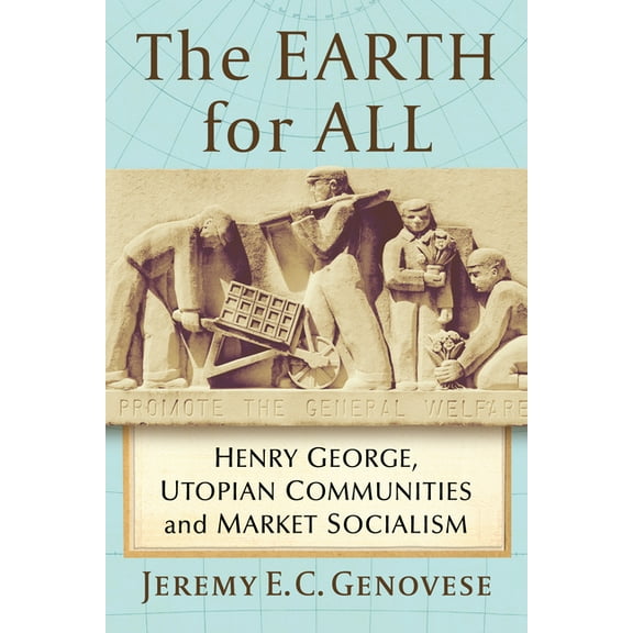 The Earth for All: Henry George, Utopian Communities and Market Socialism, (Paperback)