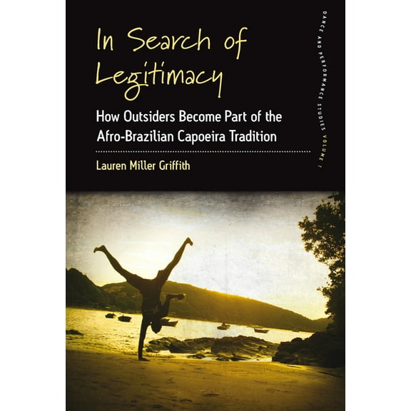 Dance and Performance Studies In Search of Legitimacy: How Outsiders Become Part of an Afro-Brazilian Tradition, Book 7, (Hardcover)