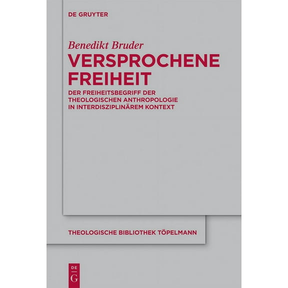 Theologische Bibliothek TÃ¶pelmann Versprochene Freiheit: Der Freiheitsbegriff Der Theologischen Anthropologie in InterdisziplinÃ¤rem Kontext, Book 159, (Hardcover)