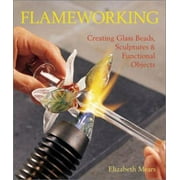 Flameworking: Creating Glass Beads, Sculptures & Functional Objects [Hardcover - Used]