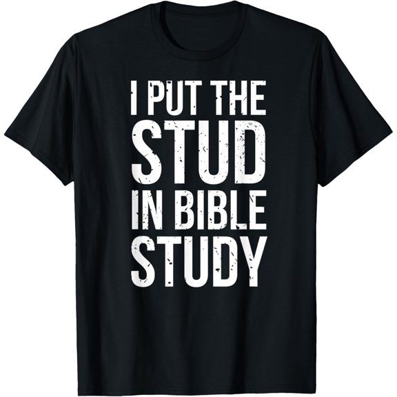I Put The Stud In Bible Study Funny Christian Religious T-Shirt