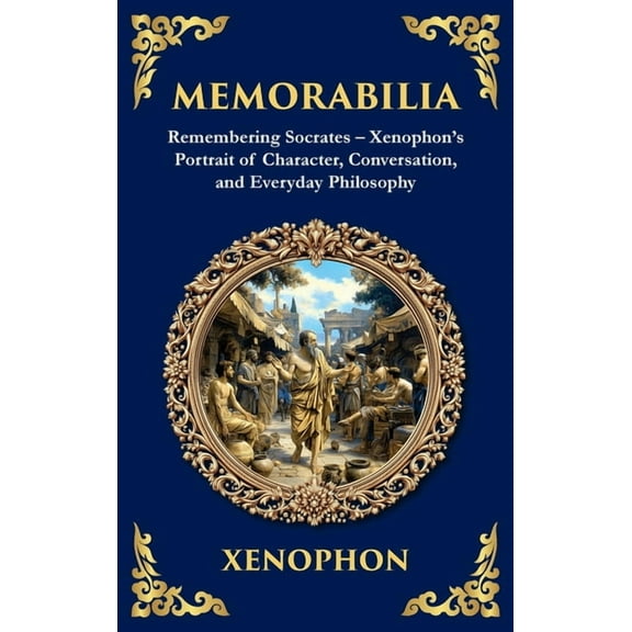 Library of Alexandria Memorabilia: Remembering Socrates - Xenophon's Portrait of Character, Conversation, and Everyday Philosophy (Deluxe Hard, Book 387, (Hardcover)
