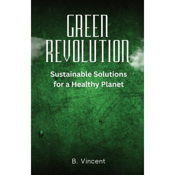 Green Revolution: Sustainable Solutions for a Healthy Planet, (Paperback)