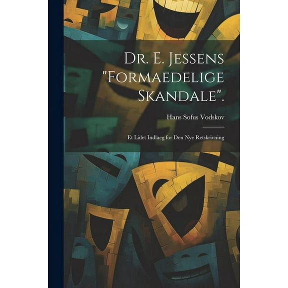 Dr. E. Jessens "Formaedelige Skandale".: Et Lidet Indlaeg for Den Nye Retskrivning (Paperback)
