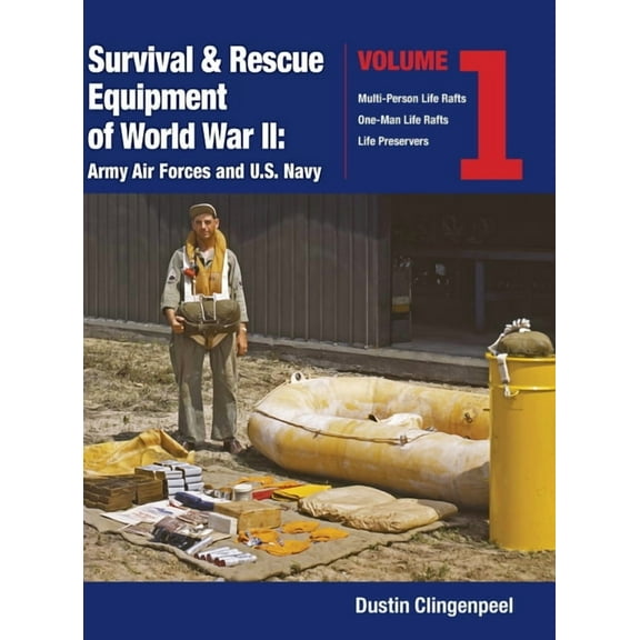 Survival & Rescue Equipment of World War Survival & Rescue Equipment of World War II-Army Air Forces and U.S. Navy Vol.1, Book VOL.1, (Hardcover)