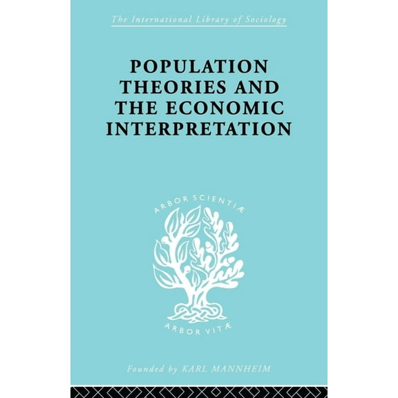 International Library of Sociology Population Theories and their Economic Interpretation, (Paperback)