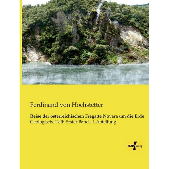 Reise der österreichischen Fregatte Novara um die Erde: Geologische Teil: Erster Band - 1.Abteilung, (Paperback)