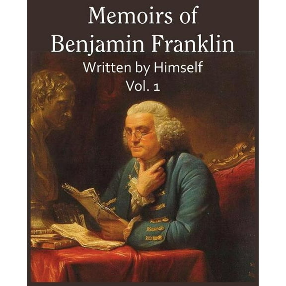 Memoirs of Benjamin Franklin; Written by Himself Vol. 1 (Paperback)