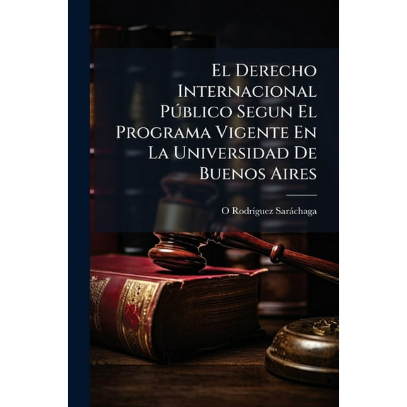 El Derecho Internacional Pðblico Segun El Programa Vigente En La Universidad De Buenos Aires, (Paperback)