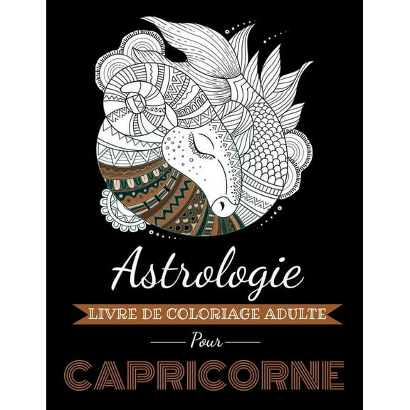Astrocoloriage Astrologie Livre de Coloriage Adulte pour Capricorne: Livre de coloriage dédié au signe du Zodiaque Capricorne. Plus de , (Paperback)