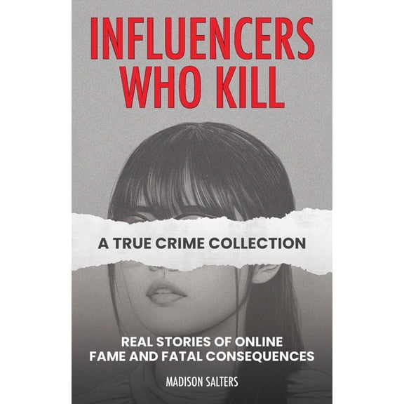 True Crime Influencers Who Kill: A True Crime Collection: Real Stories of Online Fame and Fatal Consequences, (Paperback)