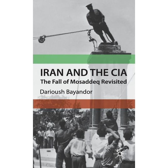 Iran and the CIA: The Fall of Mosaddeq Revisited, (Hardcover)