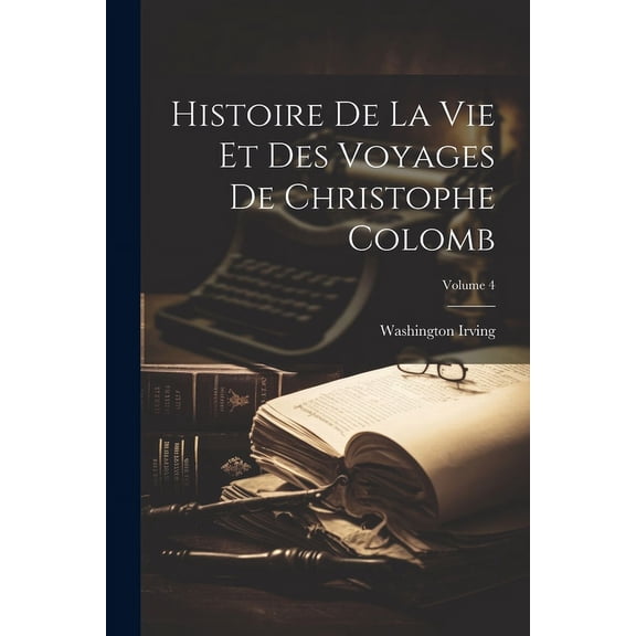 Histoire De La Vie Et Des Voyages De Christophe Colomb; Volume 4 (Paperback)