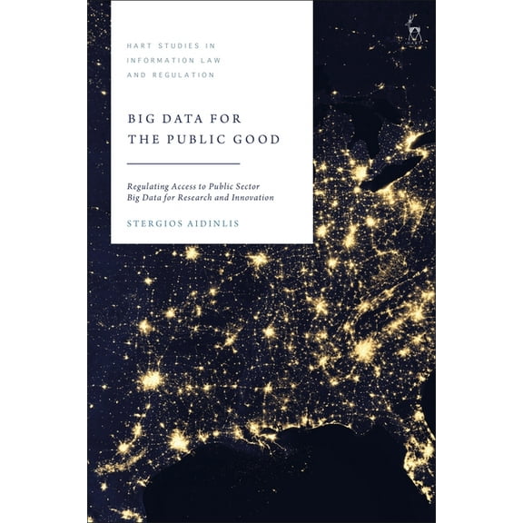 Hart Studies in Information Law and Regu Big Data for the Public Good: Regulating Access to Public Sector Big Data for Research and Innovation, (Hardcover)