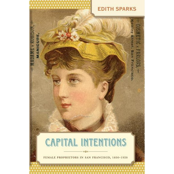 The Luther H. Hodges Jr. and Luther H. H Capital Intentions: Female Proprietors in San Francisco, 1850-1920, (Paperback)