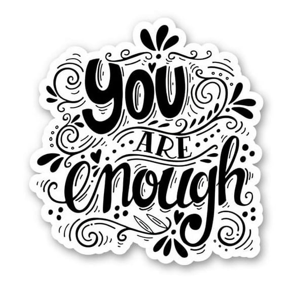 You Are Enough - 3" Vinyl Sticker - For Car Laptop I-Pad Phone Helmet Hard Hat - Waterproof Decal