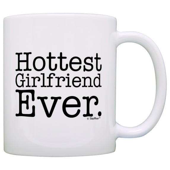 ThisWear Birthday Gifts for Girlfriend Hottest Girlfriend Ever Funny 11 ounce Coffee Mug