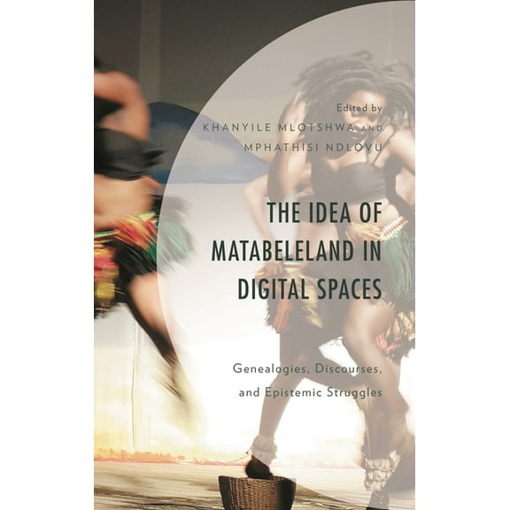 The Idea of Matabeleland in Digital Spaces: Genealogies, Discourses, and Epistemic Struggles, (Hardcover)