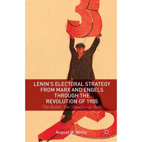 Lenin's Electoral Strategy from Marx and Engels Through the Revolution of 1905: The Ballot, the Streets--Or Both, (Hardcover)