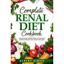 Complete Renal Diet Cookbook: The Optimal Recipe Book to Manage Kidney Disease and Avoid Dialysis!