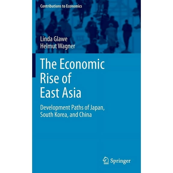 Contributions to Economics The Economic Rise of East Asia: Development Paths of Japan, South Korea, and China, (Hardcover)