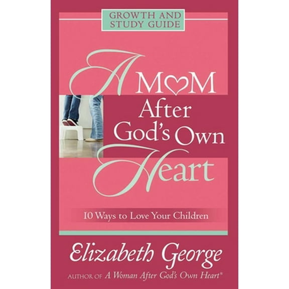 Pre-Owned A Mom After God's Own Heart Growth and Study Guide: 10 Ways to Love Your Children (Paperback) 0736915737 9780736915731