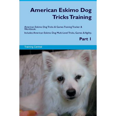 American Eskimo Dog Tricks Training American Eskimo Dog Tricks & Games Training Tracker & Workbook. Includes : American Eskimo Dog Multi-Level Tricks, Games & Agility. Part