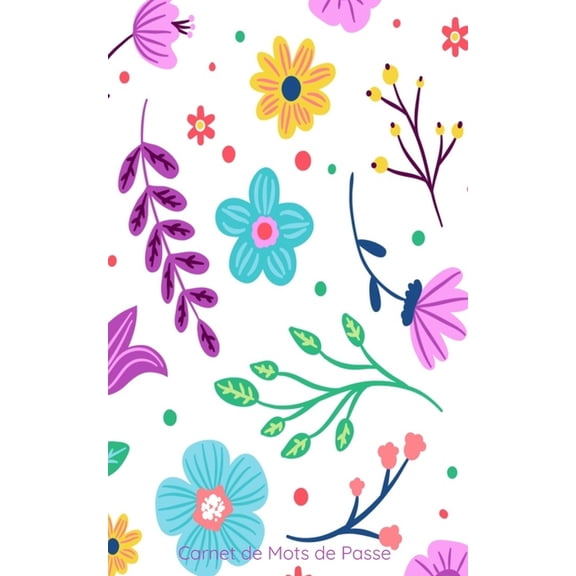 Carnet de Mots de passe: con�u pour rassembler toutes vos informations sur internet - motif fleurs color�es - 142 pages