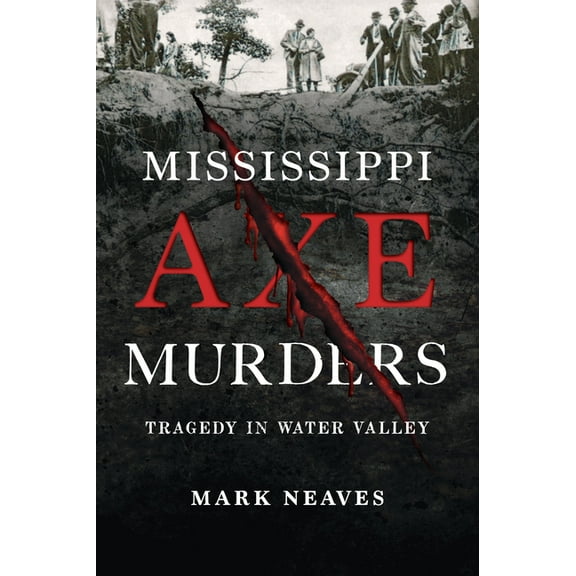 True Crime Mississippi Axe Murders: Tragedy in Water Valley, (Paperback)
