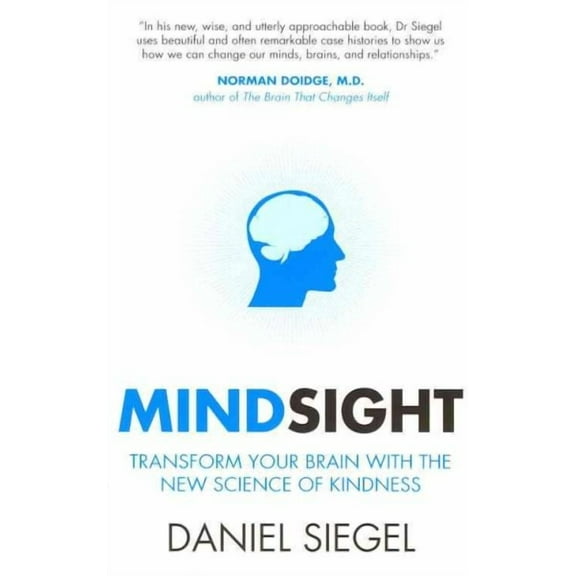 Mindsight : Transform Your Brain With the New Science of Kindness