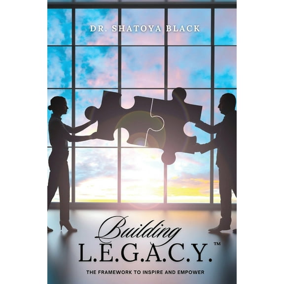 Building L.E.G.A.C.Y.: The Framework to Inspire and Empower, (Paperback)