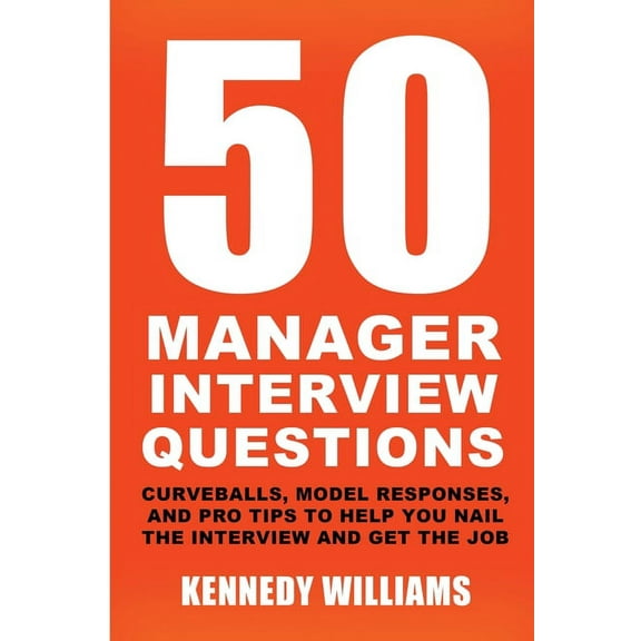 50 Manager Interview Questions: Curveballs, Model Responses, and Pro Tips to Help You Nail the Interview and Get the Job, (Paperback)
