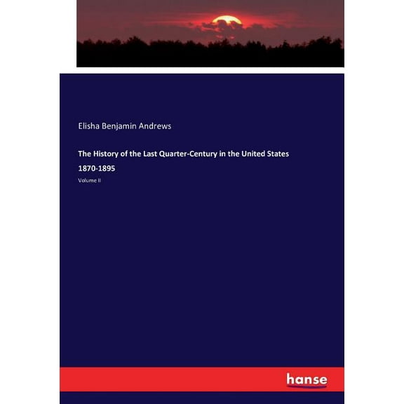The History of the Last Quarter-Century in the United States 1870-1895: Volume II, (Paperback)