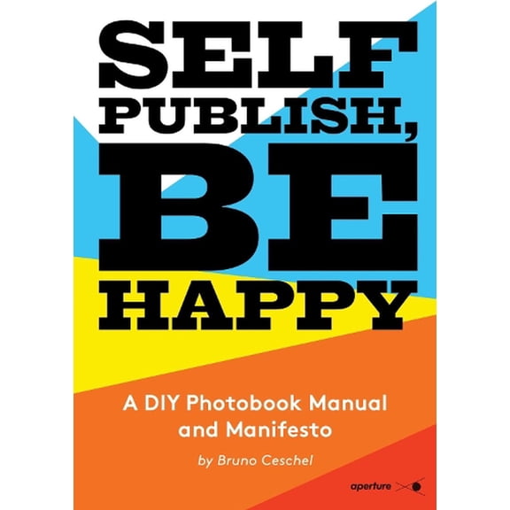Self Publish, Be Happy: A DIY Photobook Manual and Manifesto (Paperback)