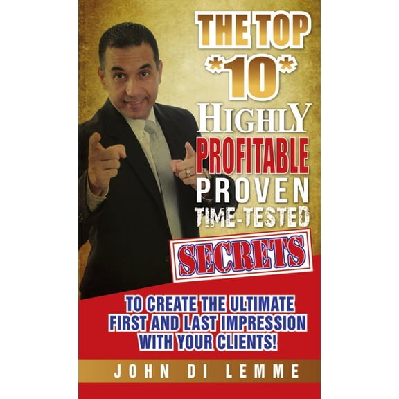 The Top *10* Highly Profitable, Proven, Time-Tested Secrets to Create the Ultimate First and Last Impression with Your C, (Paperback)