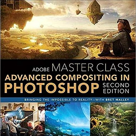 Pre-Owned Adobe Master Class: Advanced Compositing in Adobe Photoshop CC: Bringing the Impossible to Reality -- With Bret Malley (Paperback) 0134780108 9780134780108