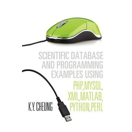 Scientific Database and Programming Examples Using PHP, MySQL, XML, MATLAB, Python, Perl : Using PHP, MySQL, XML, MATLAB, Python,