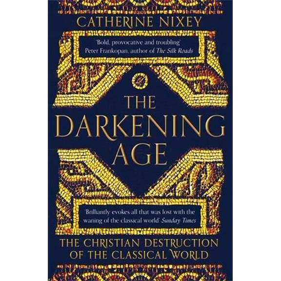 Pre-Owned The Darkening Age: The Christian Destruction of the Classical World (Paperback) by Catherine Nixey