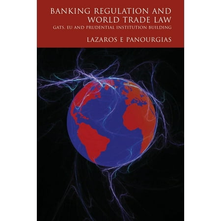 Banking Regulation and World Trade Law: GATS, EU and Prudential Institution Building (Hardcover)