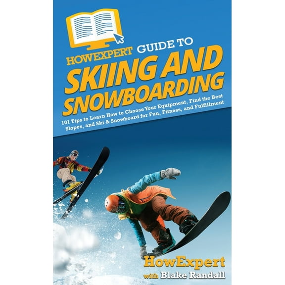 HowExpert Guide to Skiing and Snowboarding: 101 Tips to Learn How to Choose Your Equipment, Find the Best Slopes, and Sk, (Hardcover)