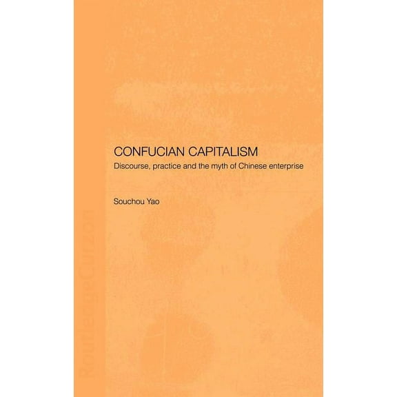 Chinese Worlds Confucian Capitalism: Discourse, Practice and the Myth of Chinese Enterprise, (Hardcover)