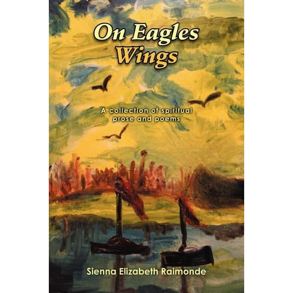 On Eagles Wings : A collection of spiritual prose and poems (Paperback)