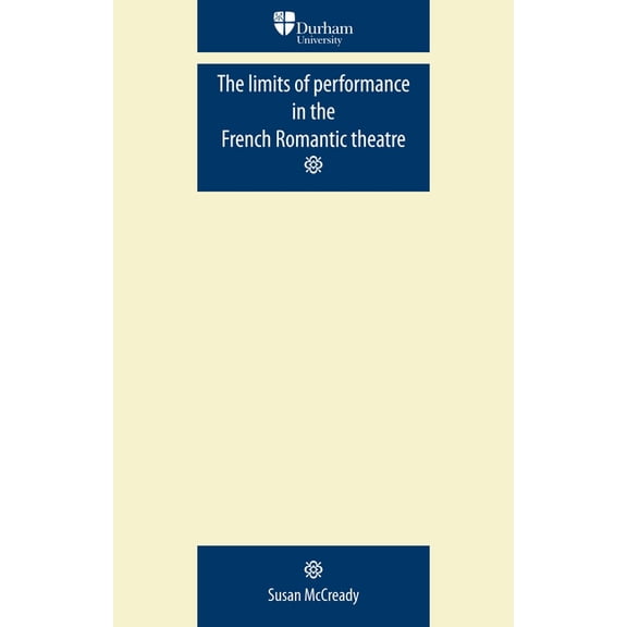 Durham Modern Languages The Limits of Performance in the French Romantic Theatre, (Paperback)