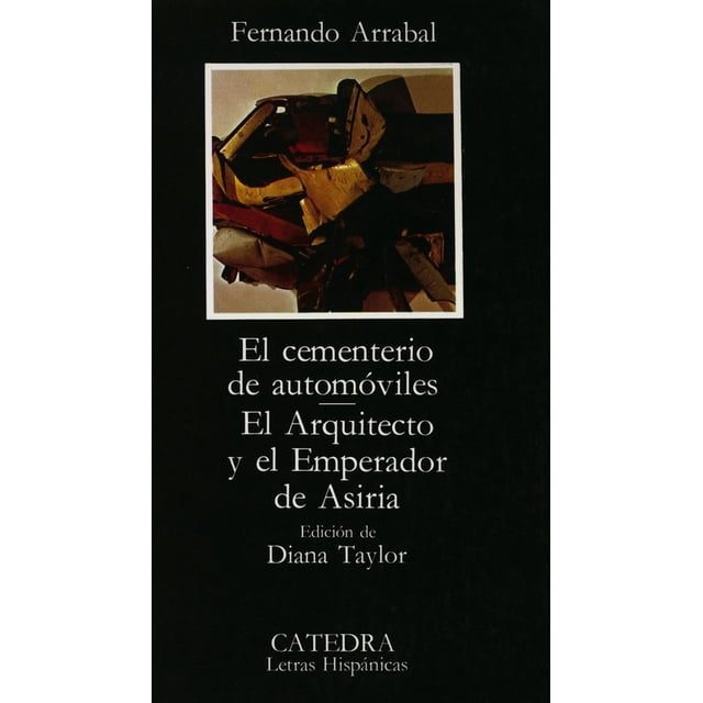 EL CEMENTERIO DE AUTOMOVILES; EL ARQUITECTO Y EL EMPERADOR DE ASIRIA EDICIONES CATEDRA FERNANDO ARRABAL