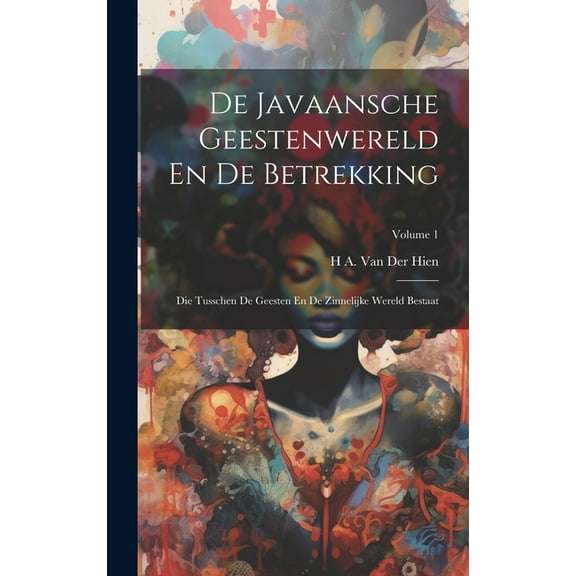 De Javaansche Geestenwereld En De Betrekking: Die Tusschen De Geesten En De Zinnelijke Wereld Bestaat; Volume 1 (Hardcover)