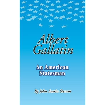 Albert Gallatin: An American Statesmen (Paperback)