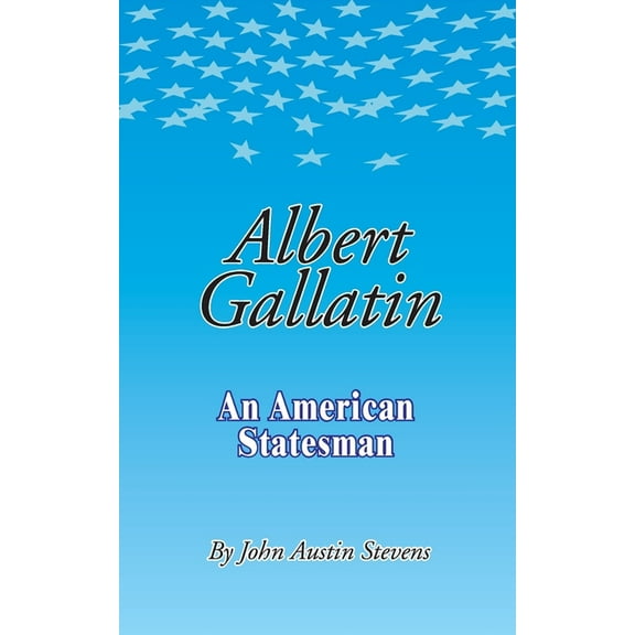 Albert Gallatin: An American Statesmen (Paperback)