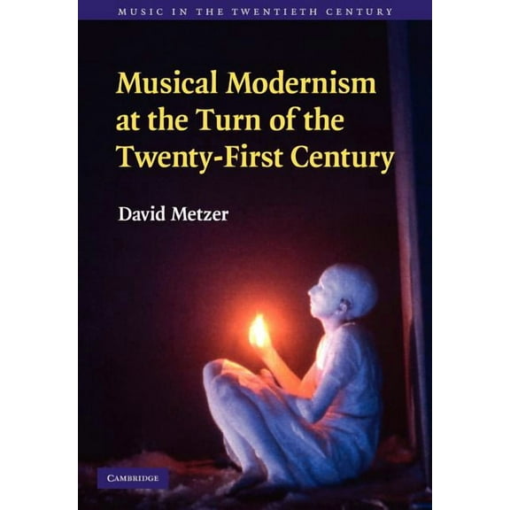 Music in the Twentieth Century Musical Modernism at the Turn of the Twenty-First Century, Book 26, (Paperback)
