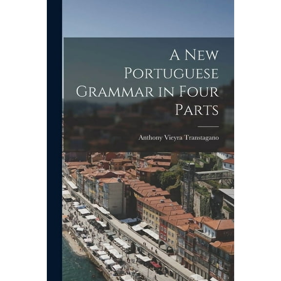 A New Portuguese Grammar in Four Parts, (Paperback)